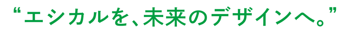 エシカルを、未来のデザインへ。