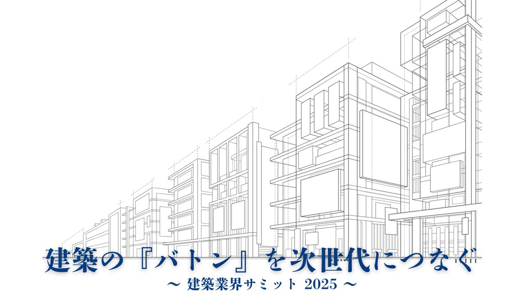 「建築の『バトン』を次世代につなぐ」 ~建築業界サミット 2025~に参加します